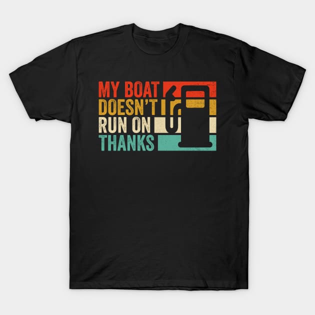 My Boat Doesn't Run On Thanks Boating Boat Owners T-Shirt by antrazdixonlda